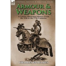 Armour & Weapons: A Concise Illustrated History from the 11th to the 17th Centuries Hardcover, Leonaur Ltd