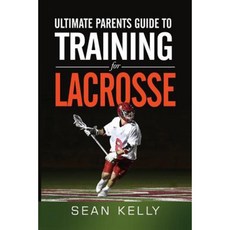 Ultimate Parents Guide to Training for Lacrosse Paperback, Sean Kelly's Performance Center