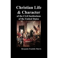 Christian Life and Character of the Civil Institutions of the United States Hardcover, Benediction Classics