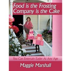 Food Is the Frosting-Company Is the Cake: You Can Entertain Easier at Any Age Paperback, Authorhouse