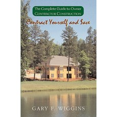 Contract Yourself and Save: The Complete Guide to Owner Contractor Construction Hardcover, Xlibris