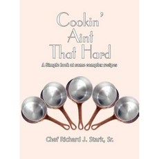 Cookin' Aint That Hard: A Simple Look at Some Complex Recipes Paperback, Authorhouse
