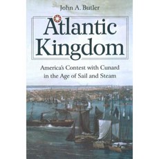 Atlantic Kingdom: America's Contest with Cunard in the Age of Sail and Steam Paperback, Potomac Books