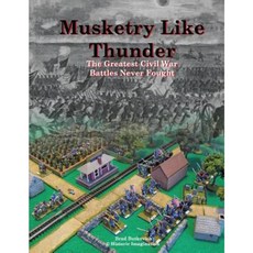 Musketry Like Thunder: The Greatest Civil War Battles Never Fought Paperback, Historic Imagination LLC