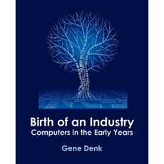Birth of an Industry Computers in the Early Years Paperback, Productivity Publications
