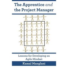 The Apprentice and the Project Manager: Lessons for Developing an Agile Mindset Paperback, Happy about