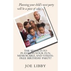 The Secrets to Planning Your Fun Memorable and Stress-Free Birthday Party! Paperback, Createspace
