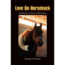 Love on Horseback: Training for the Backyard Horseman Paperback, Authorhouse