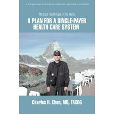 A Plan for a Single-Payer Health Care System: The Best Health Care in the World Hardcover, iUniverse