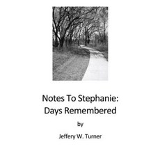 Notes to Stephanie: Days Remembered Paperback, Jeffery W Turner