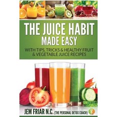 The Juice Habit Made Easy: With Tips Tricks & Healthy Fruit & Vegetable Juice Recipes Paperback, Imaginal Publishing