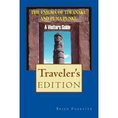 The Enigma of Tiwanaku and Puma Punku: A Visitor's Guide Paperback, Createspace