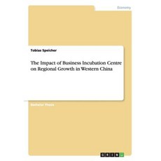 The Impact of Business Incubation Centre on Regional Growth in Western China Paperback, Grin Publishing