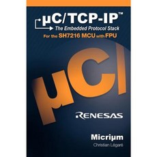 C/TCP-IP: The Embedded Protocol Stack and the Renesas Sh7216 Hardcover, Micrium
