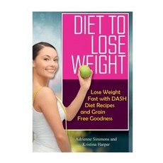 Diet to Lose Weight: Lose Weight Fast with Dash Diet Recipes and Grain Free Goodness Paperback, Webnetworks Inc