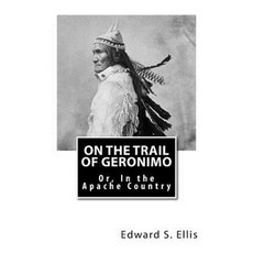 On the Trail of Geronimo: Or in the Apache Country Paperback, Createspace