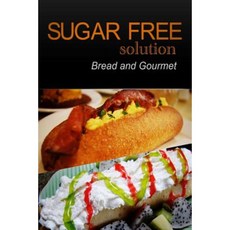 Sugar-Free Solution - Bread and Gourmet Recipes - 2 Book Pack Paperback, Createspace