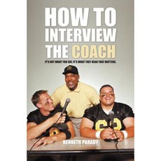 How to Interview the Coach: It's Not What You Say It's What They Hear That Matters Paperback, Authorhouse