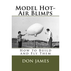 Model Hot-Air Blimps: How to Build and Fly Them Paperback, Createspace