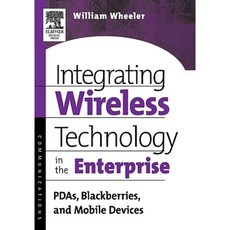 Integrating Wireless Technology in the Enterprise: PDAs Blackberries and Mobile Devices Paperback, Digital Press