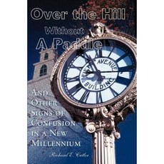 Over the Hill Without a Paddle: And Other Signs of Confusion in a New Millennium Paperback, Writers Club Press
