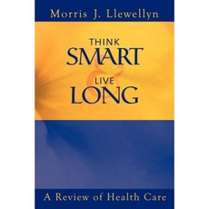 Think Smart and Live Long: A Review of Health Care Paperback, Authorhouse