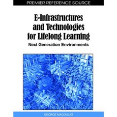 E-Infrastructures and Technologies for Lifelong Learning: Next Generation Environments Hardcover, Information Science Reference