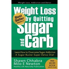 Weight Loss by Quitting Sugar and Carb - Learn How to Overcome Sugar Addiction: A Sugar Buster Super Detox Diet Paperback, Createspace