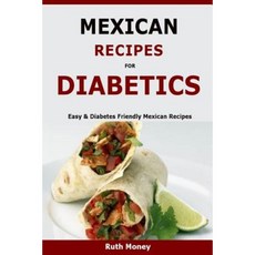 Mexican Recipes for Diabetics: Easy & Diabetes Friendly Mexican Recipes Paperback, Createspace Independent Publishing Platform