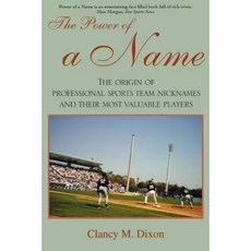 The Power of a Name: The Origin of Professional Sports Team Nicknames and Their Most Valuable Players Paperback, iUniverse