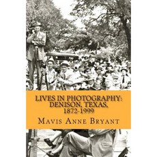 Lives in Photography: Denison Texas 1872-1999 Paperback, Createspace Independent Publishing Platform