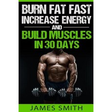 Burn Fat: Burn Fat Fast Increase Energy and Build Muscles in 30 Days Paperback, Createspace Independent Publishing Platform