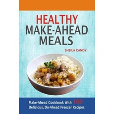 Healthy Make-Ahead Meals: Make-Ahead Cookbook with 100 Delicious Do-Ahead Freezer Recipes Paperback, Createspace Independent Publishing Platform