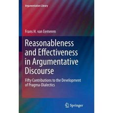 Reasonableness and Effectiveness in Argumentative Discourse: Fifty Contributions to the Development of Pragma-Dialectics Paperback, Springer