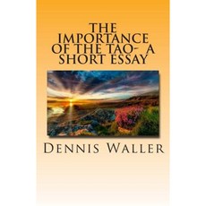 The Importance of the Tao- A Short Essay Paperback, Createspace Independent Publishing Platform
