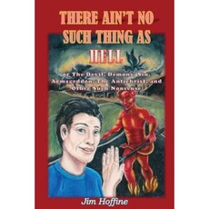 There Ain't No Such Thing as Hell: Or the Devil Demons Sin Armageddon the Antichrist and Other Such Nonsense Paperback, James E. Hoffine