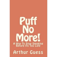 Puff No More!: A Way to Stop Smoking Before Its Too Late Paperback, Createspace Independent Publishing Platform
