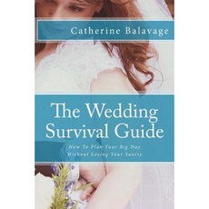 The Wedding Survival Guide: How to Plan Your Big Day Without Losing Your Sanity Paperback, Createspace Independent Publishing Platform