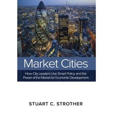 Market Cities: How City Leaders Use Smart Policy and the Power of the Market for Economic Development Hardcover, North American Business Press