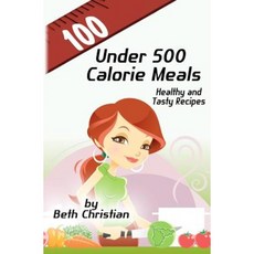 100 Under 500 Calorie Meals: Healthy and Tasty Recipes Paperback, Createspace Independent Publishing Platform