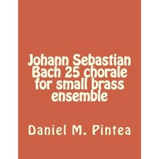 Johann Sebastian Bach 25 Chorale for Small Brass Ensemble Paperback, Createspace Independent Publishing Platform