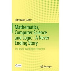 Mathematics Computer Science and Logic - A Never Ending Story: The Bruno Buchberger Festschrift Paperback, Springer