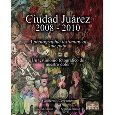 Ciudad Juarez 2008 - 2010: A Photographic Testimony of Our Pain Paperback, Createspace Independent Publishing Platform