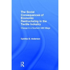 Social Consequences of Economic Restructuring in the Textile Industry: Change in a Southern Mill Village Hardcover, Routledge