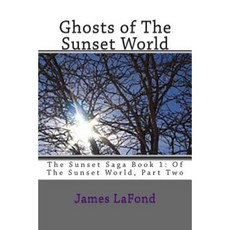 Ghosts of the Sunset World: The Sunset Saga Book 1: Of the Sunset World Part Two Paperback, Createspace Independent Publishing Platform