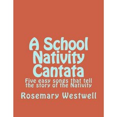 A School Nativity Cantata: Five Easy Songs That Tell the Story of the Nativity Paperback, Createspace Independent Publishing Platform