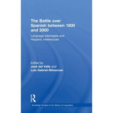 The Battle Over Spanish Between 1800 and 2000: Language & Ideologies and Hispanic Intellectuals Hardcover, Routledge