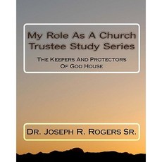 My Role as a Church Trustee Study Series: The Keepers and Protectors of God House Paperback, Createspace Independent Publishing Platform