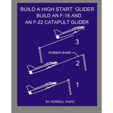 Build a High Start Glider: Build an F-18 and an F-22 Catapult Glider Paperback, Createspace Independent Publishing Platform