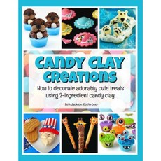 Candy Clay Creations: How to Decorate Adorably Cute Treats Using 2-Ingredient Candy Clay Paperback, Createspace Independent Publishing Platform